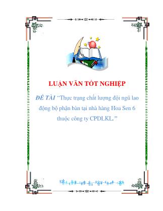 Luận văn Thực trạng chất lượng đội ngũ lao động bộ phận bàn tại nhà hàng Hoa Sen 6 thuộc công ty CPDLKL